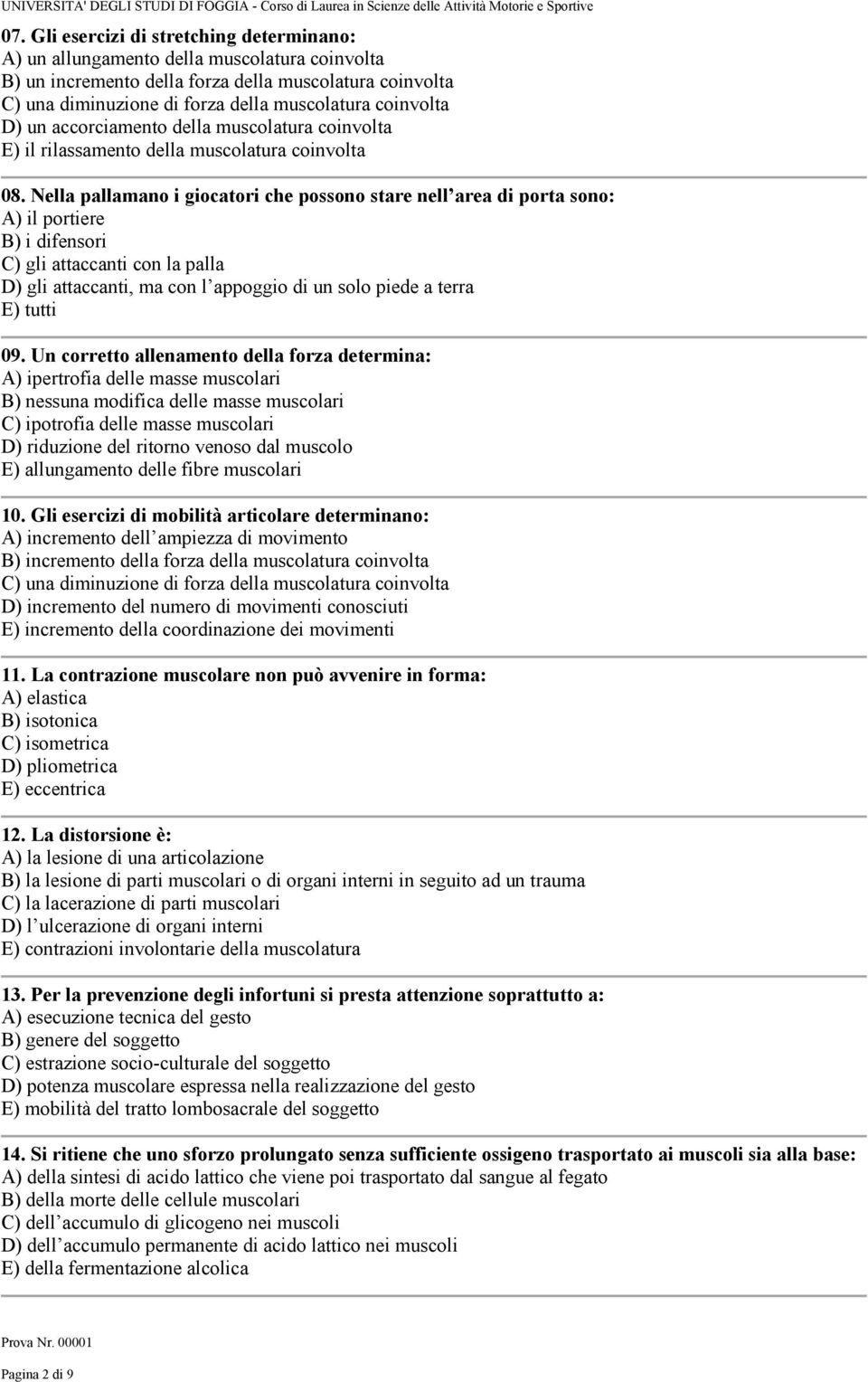 D) un accorciamento della muscolatura coinvolta E) il rilassamento della muscolatura coinvolta 08.