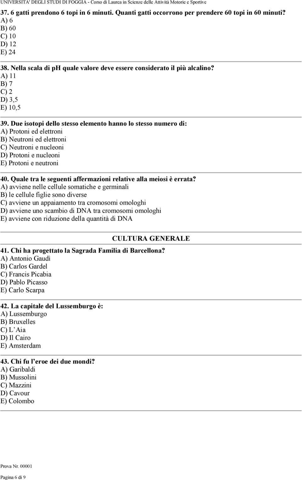 Due isotopi dello stesso elemento hanno lo stesso numero di: A) Protoni ed elettroni B) Neutroni ed elettroni C) Neutroni e nucleoni D) Protoni e nucleoni E) Protoni e neutroni 40.