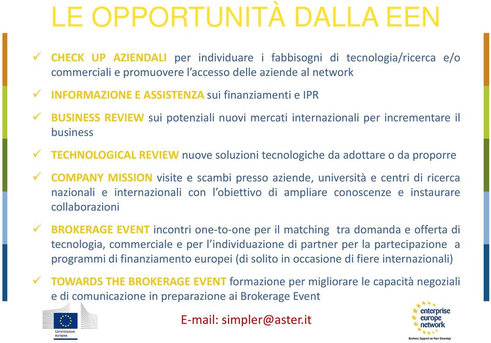 MISSION visite e scambi presso aziende, università e centri di ricerca nazionali e internazionali con l obiettivo di ampliare conoscenze e instaurare collaborazioni BROKERAGE EVENT incontri