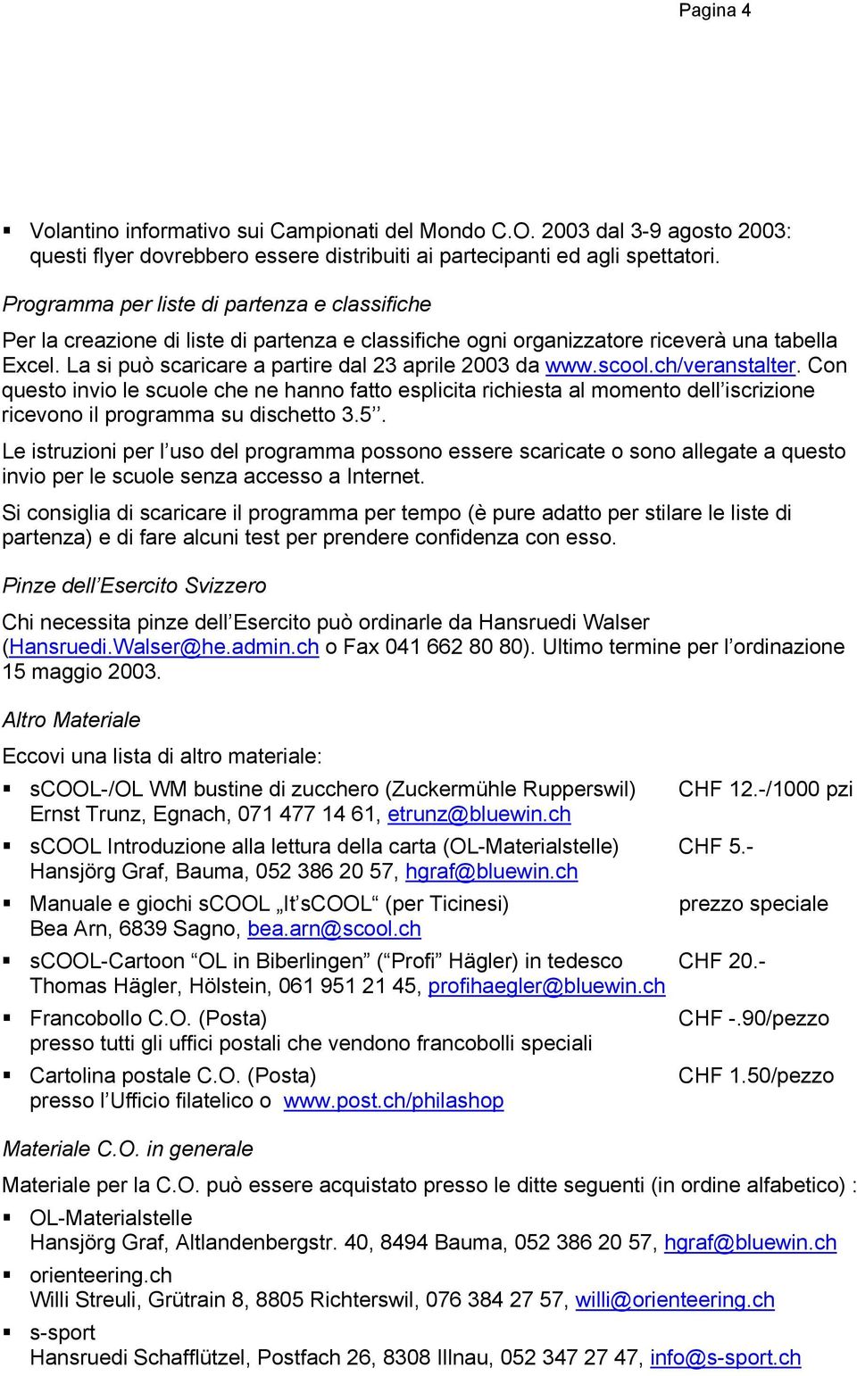 La si può scaricare a partire dal 23 aprile 2003 da www.scool.ch/veranstalter.