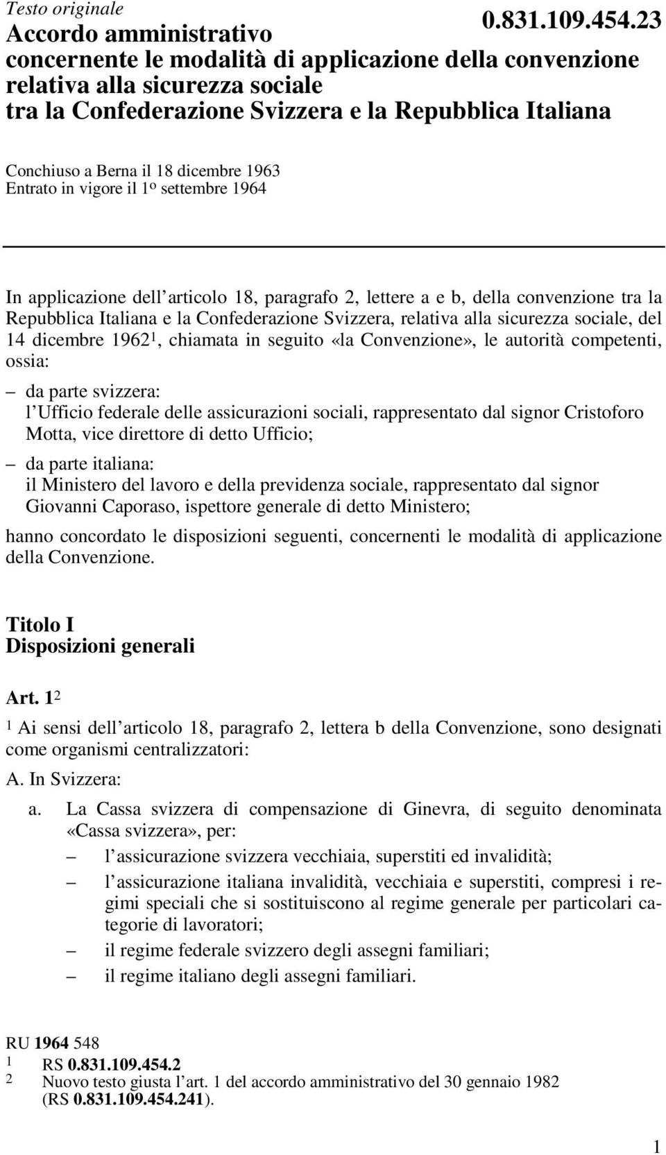 dicembre 1963 Entrato in vigore il 1 o settembre 1964 In applicazione dell articolo 18, paragrafo 2, lettere aeb, dellaconvenzionetrala Repubblica Italiana e la Confederazione Svizzera, relativa alla