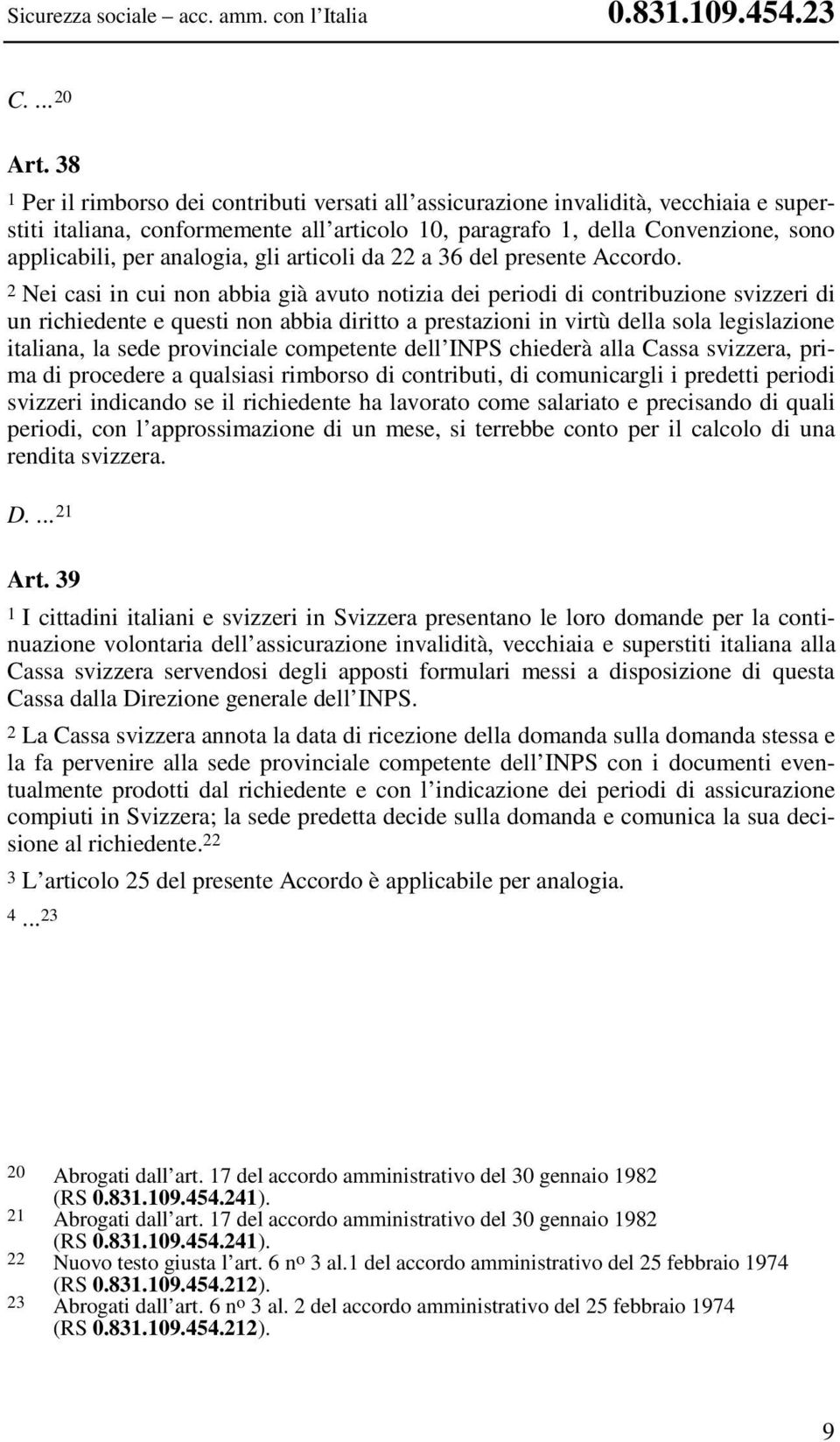 analogia, gli articoli da 22 a 36 del presente Accordo.