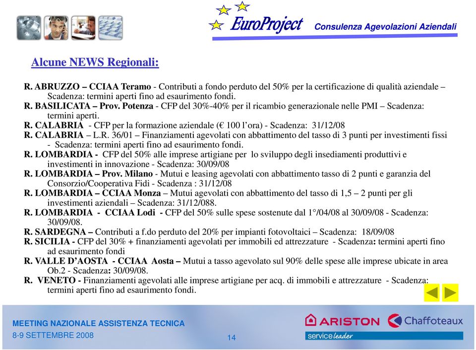 CALABRIA - CFP per la formazione aziendale ( 100 l ora) - Scadenza: 31/12/08 R. CALABRIA L.R. 36/01 Finanziamenti agevolati con abbattimento del tasso di 3 punti per investimenti fissi - Scadenza: termini aperti fino ad esaurimento fondi.