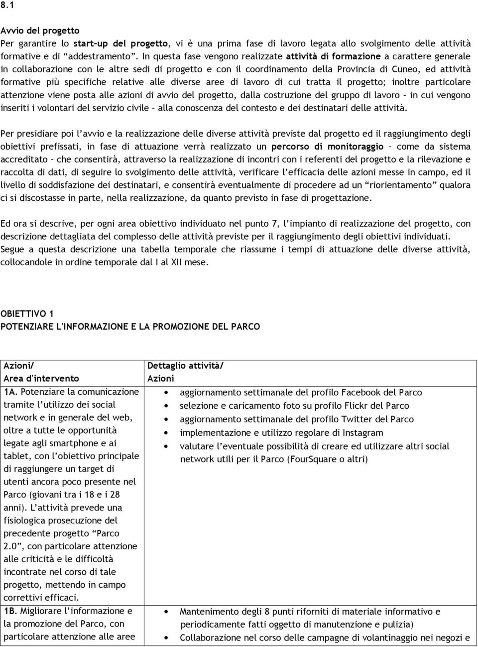 più specifiche relative alle diverse aree di lavoro di cui tratta il progetto; inoltre particolare attenzione viene posta alle azioni di avvio del progetto, dalla costruzione del gruppo di lavoro in