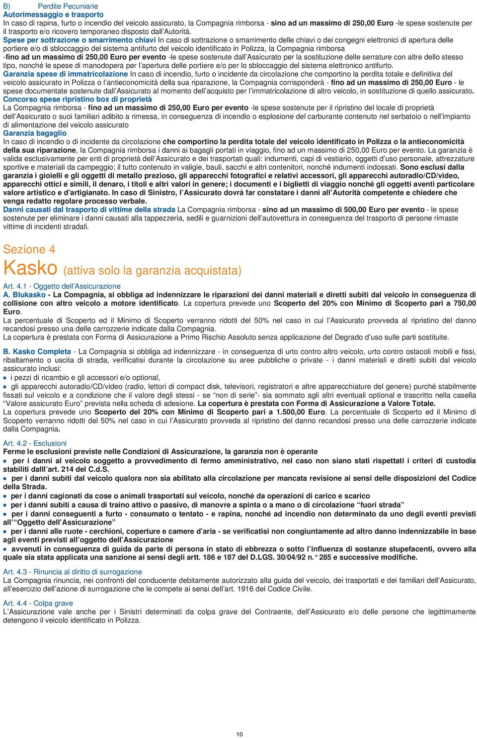 Spese per sottrazione o smarrimento chiavi In caso di sottrazione o smarrimento delle chiavi o dei congegni elettronici di apertura delle portiere e/o di sbloccaggio del sistema antifurto del veicolo