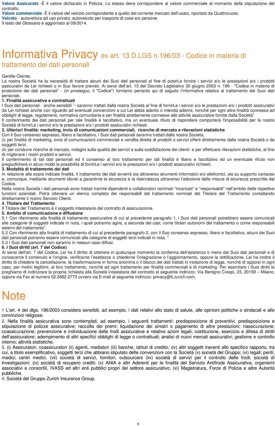 Veicolo - autovettura ad uso privato, autoveicolo per trasporto di cose e/o persone Il testo del Glossario è aggiornato al 09/2014. Informativa Privacy ex art. 13 D.LGS n.