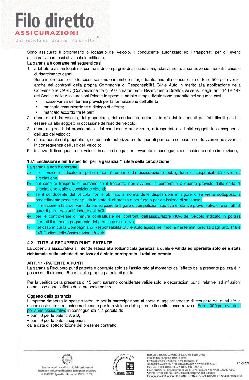 Sono inoltre comprese le spese sostenute in ambito stragiudiziale, fino alla concorrenza di Euro 500 per evento, anche nei confronti della propria Compagnia di Responsabilità Civile Auto in merito