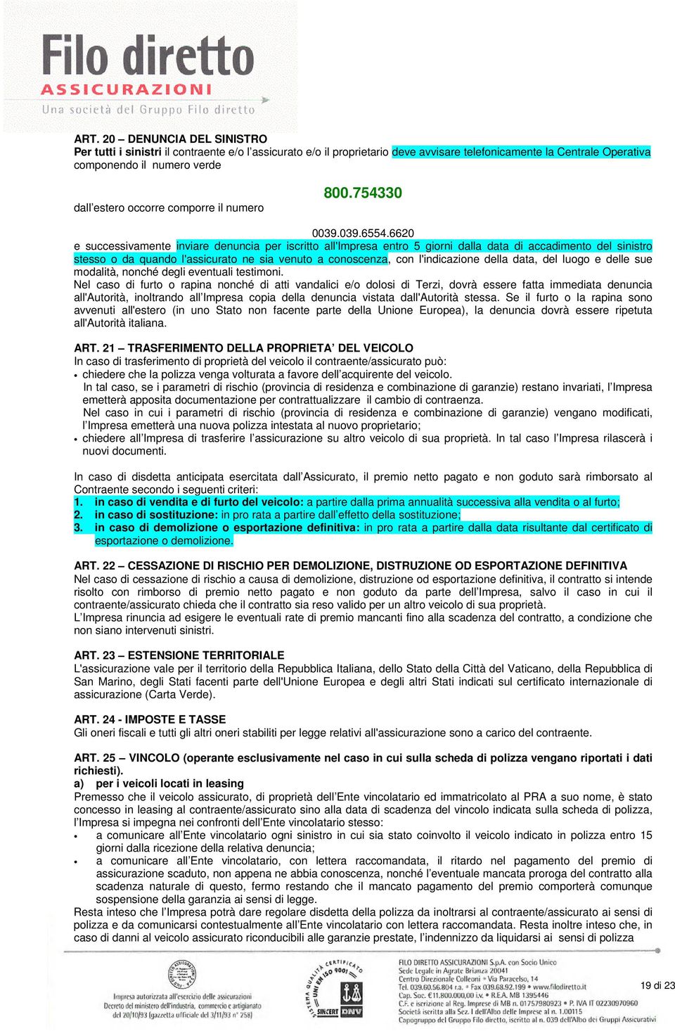 6620 e successivamente inviare denuncia per iscritto all'impresa entro 5 giorni dalla data di accadimento del sinistro stesso o da quando l'assicurato ne sia venuto a conoscenza, con l'indicazione