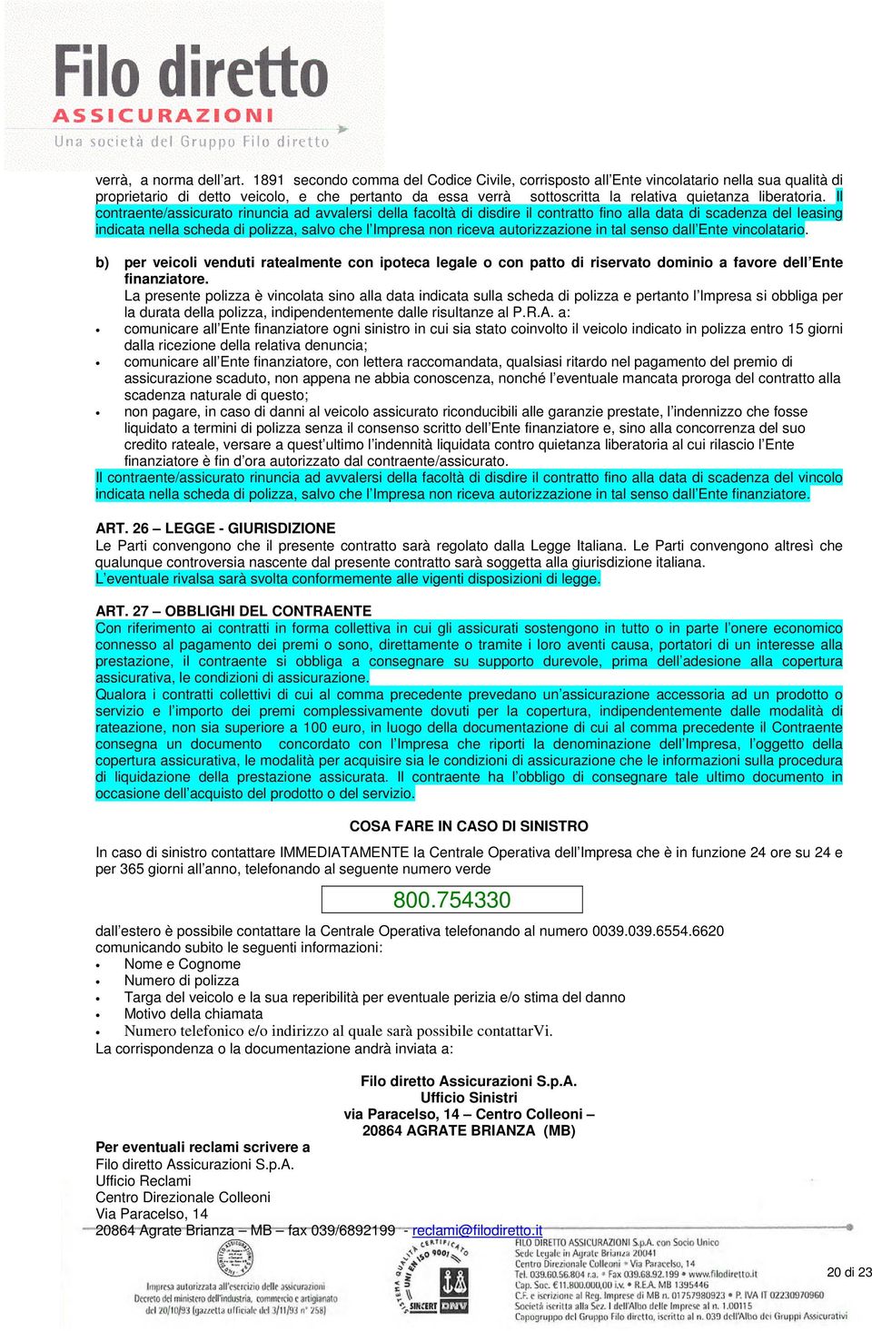 Il contraente/assicurato rinuncia ad avvalersi della facoltà di disdire il contratto fino alla data di scadenza del leasing indicata nella scheda di polizza, salvo che l Impresa non riceva