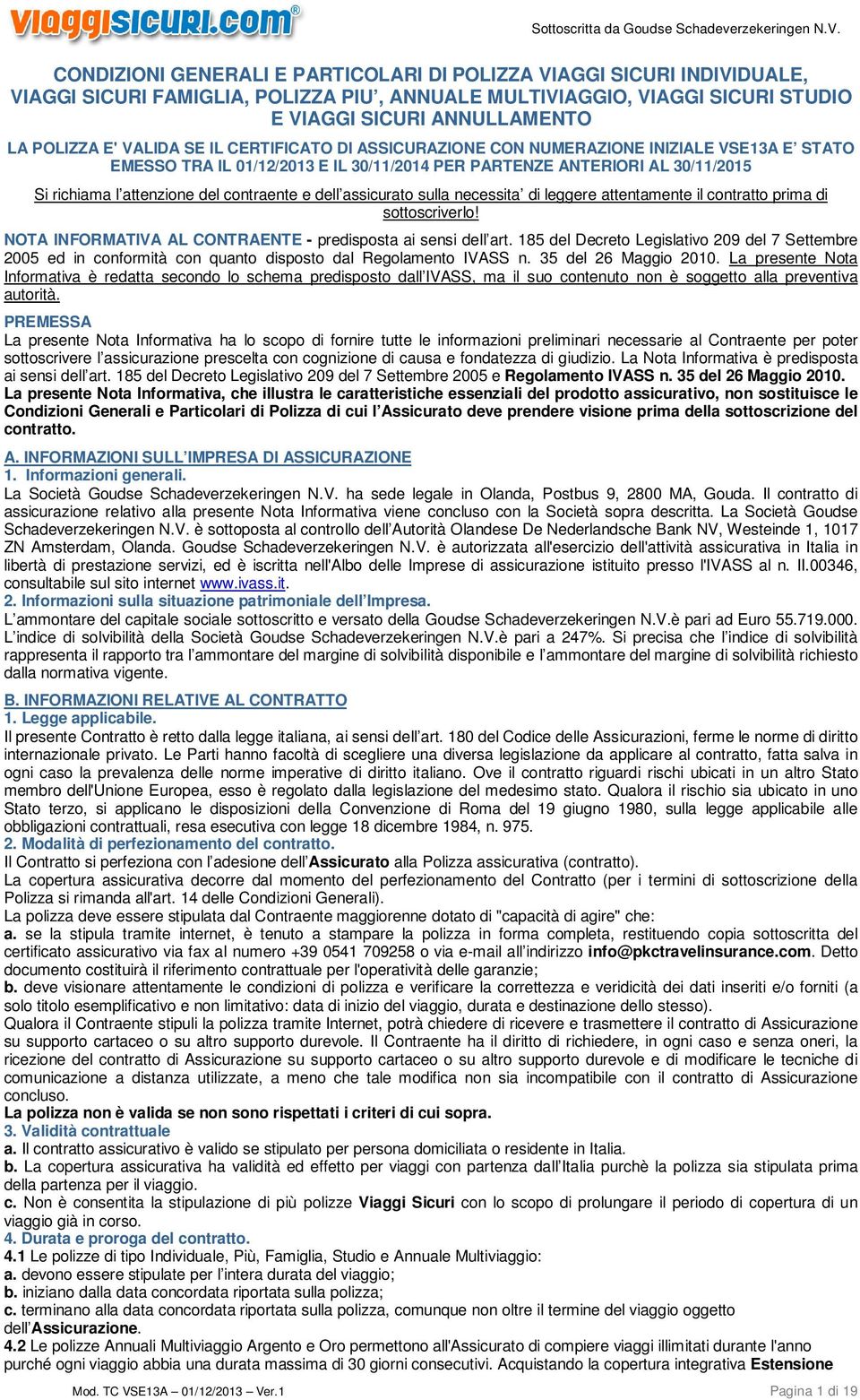 e dell assicurato sulla necessita di leggere attentamente il contratto prima di sottoscriverlo! NOTA INFORMATIVA AL CONTRAENTE - predisposta ai sensi dell art.