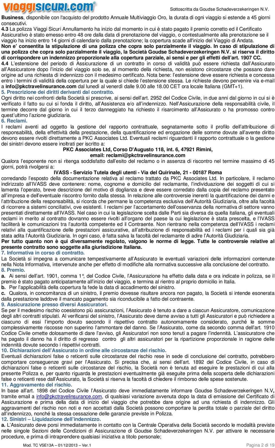 3 La polizza Viaggi Sicuri Annullamento ha inizio dal momento in cui è stato pagato il premio corretto ed il Certificato Assicurativo è stato emesso entro 48 ore dalla data di prenotazione del