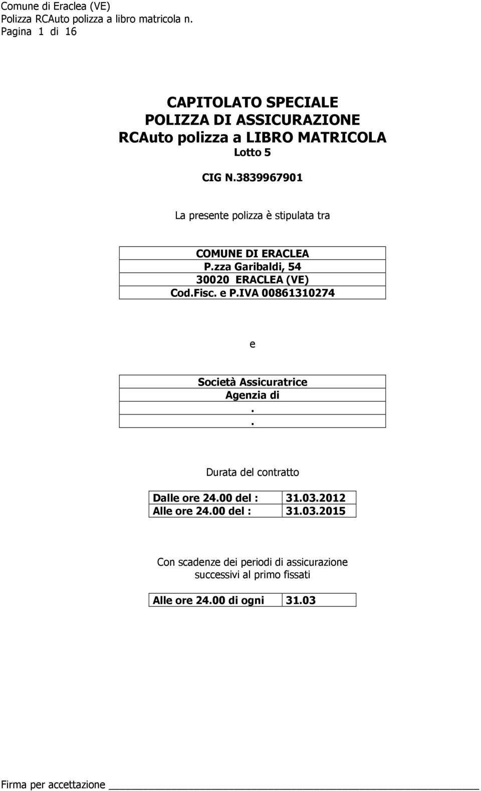 e P.IVA 00861310274 e Società Assicuratrice Agenzia di.. Durata del contratto Dalle ore 24.00 del : 31.03.