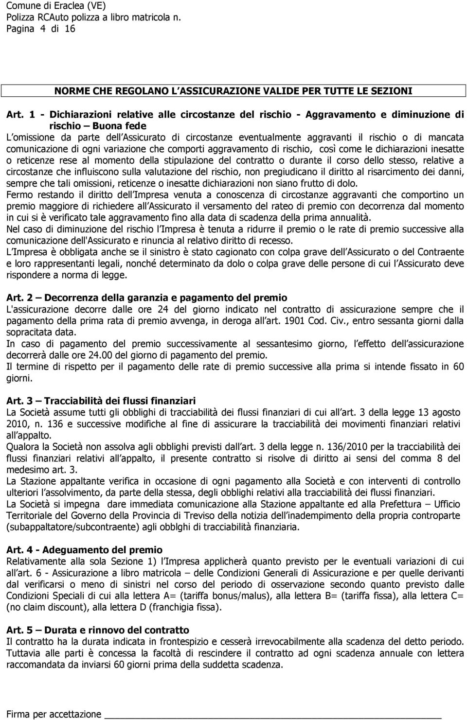 mancata comunicazione di ogni variazione che comporti aggravamento di rischio, così come le dichiarazioni inesatte o reticenze rese al momento della stipulazione del contratto o durante il corso