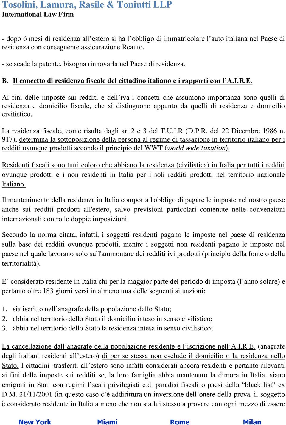 Ai fini delle imposte sui redditi e dell iva i concetti che assumono importanza sono quelli di residenza e domicilio fiscale, che si distinguono appunto da quelli di residenza e domicilio civilistico.