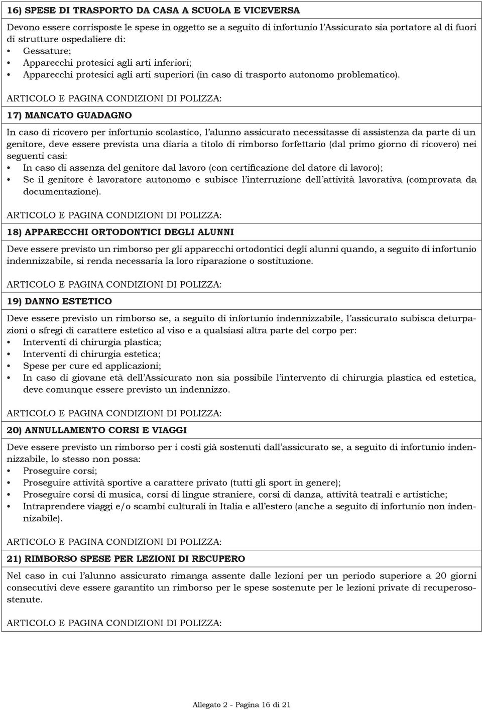 In caso di ricovero per infortunio scolastico, l alunno assicurato necessitasse di assistenza da parte di un genitore, deve essere prevista una diaria a titolo di rimborso forfettario (dal primo