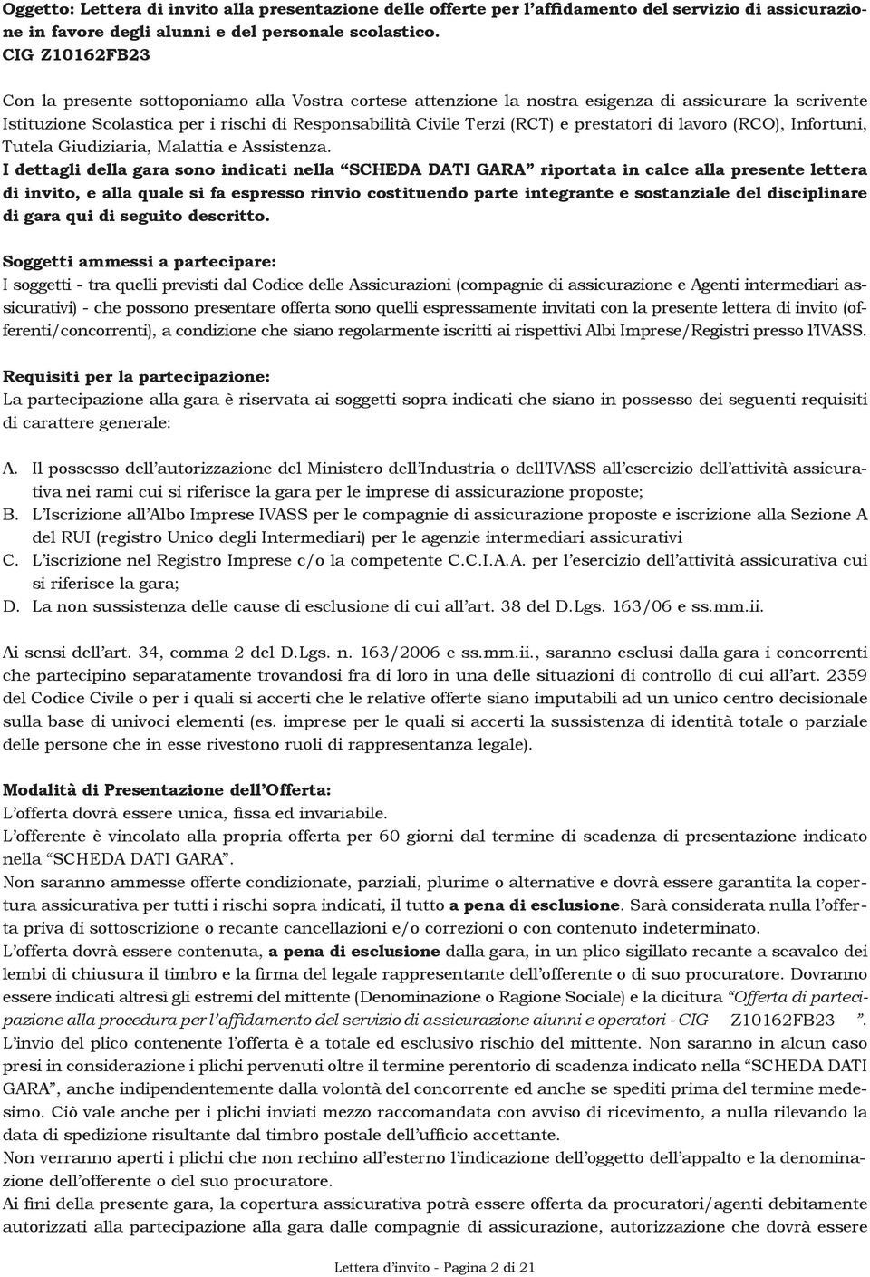 I soggetti - tra quelli previsti dal Codice delle Assicurazioni (compagnie di assicurazione e Agenti intermediari assicurativi) - che possono presentare offerta sono quelli espressamente invitati con