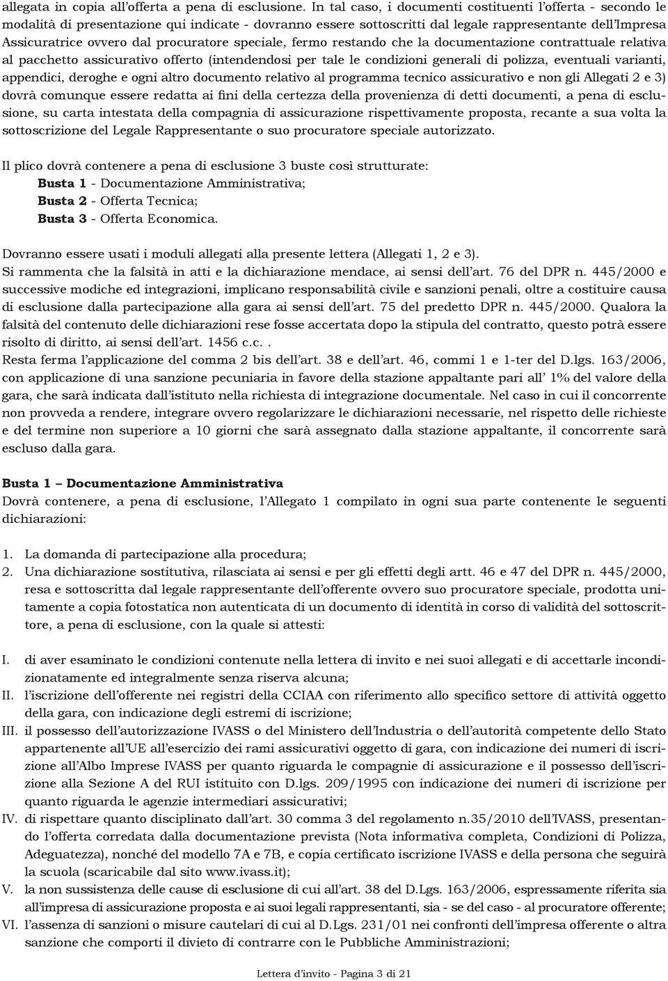 procuratore speciale, fermo restando che la documentazione contrattuale relativa al pacchetto assicurativo offerto (intendendosi per tale le condizioni generali di polizza, eventuali varianti,