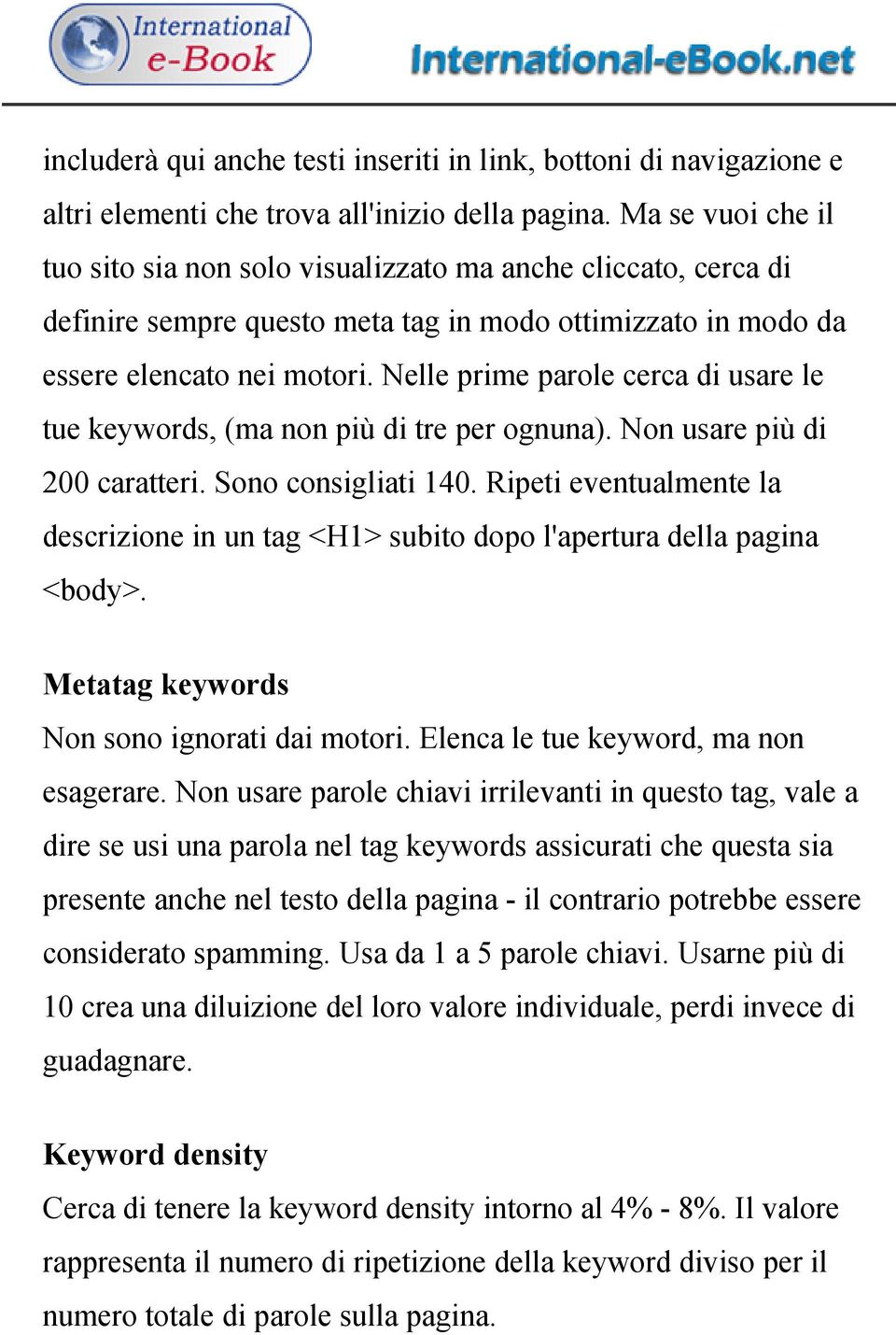 Nelle prime parole cerca di usare le tue keywords, (ma non più di tre per ognuna). Non usare più di 200 caratteri. Sono consigliati 140.