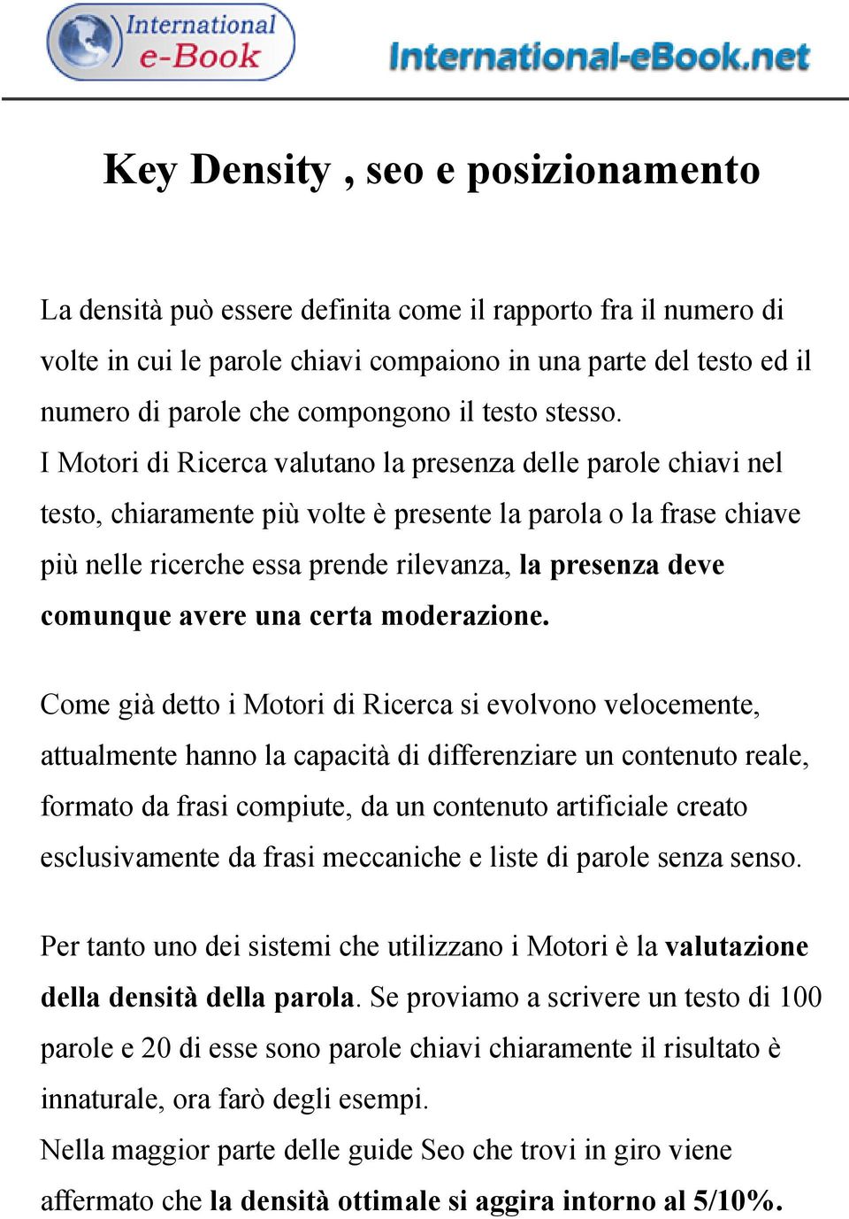 I Motori di Ricerca valutano la presenza delle parole chiavi nel testo, chiaramente più volte è presente la parola o la frase chiave più nelle ricerche essa prende rilevanza, la presenza deve