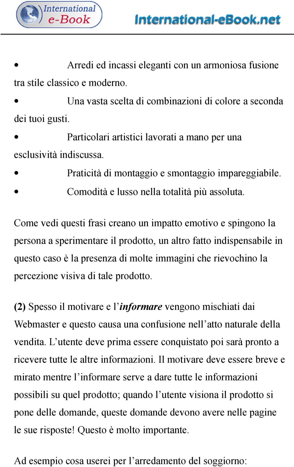 Come vedi questi frasi creano un impatto emotivo e spingono la persona a sperimentare il prodotto, un altro fatto indispensabile in questo caso è la presenza di molte immagini che rievochino la