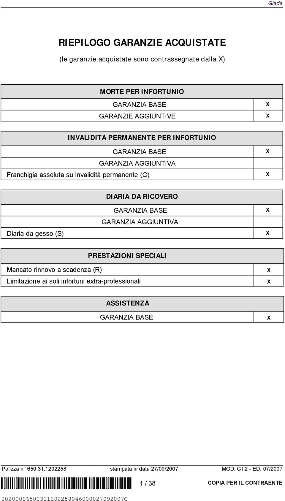 su invalidità permanente (O) X DIARIA DA RICOVERO GARANZIA BASE X GARANZIA AGGIUNTIVA Diaria da gesso (S) X PRESTAZIONI SPECIALI Mancato rinnovo a