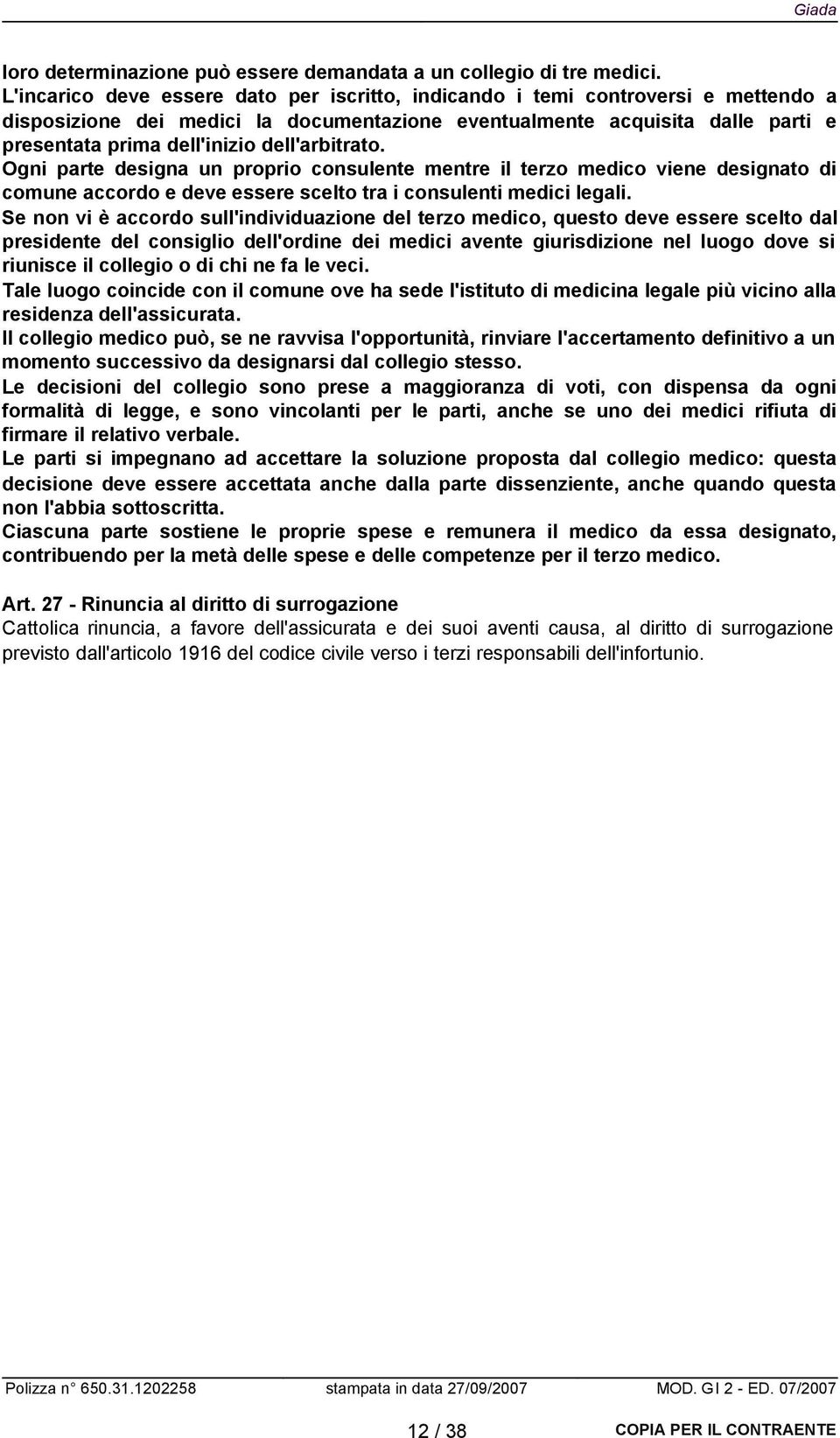 dell'arbitrato. Ogni parte designa un proprio consulente mentre il terzo medico viene designato di comune accordo e deve essere scelto tra i consulenti medici legali.