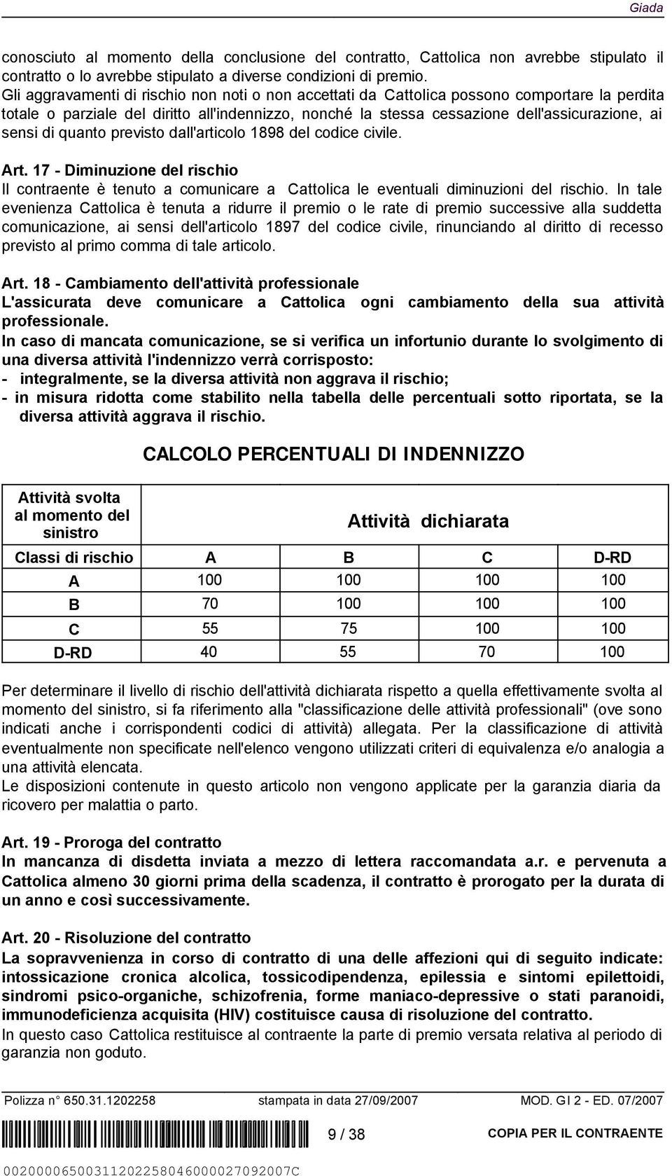 di quanto previsto dall'articolo 1898 del codice civile. Art. 17 - Diminuzione del rischio Il contraente è tenuto a comunicare a Cattolica le eventuali diminuzioni del rischio.