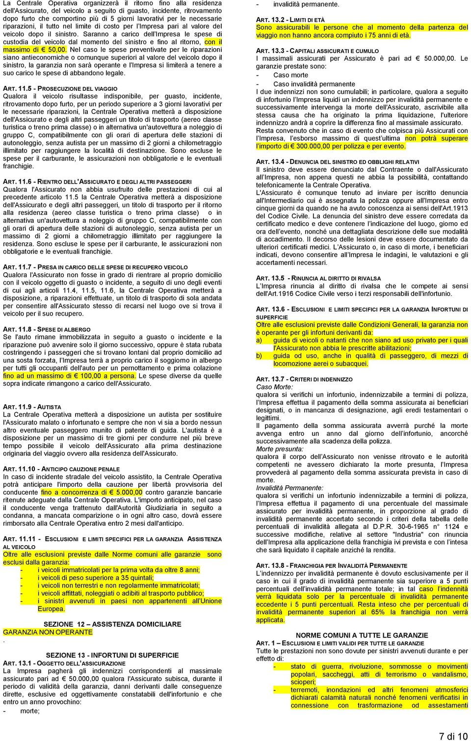 Saranno a carico dell Impresa le spese di custodia del veicolo dal momento del sinistro e fino al ritorno, con il massimo di 50,00.