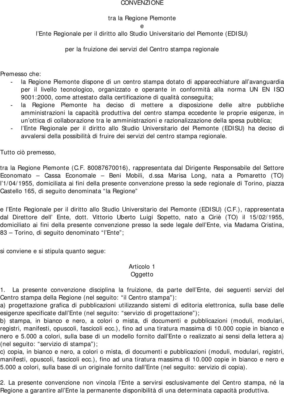 dalla certificazione di qualità conseguita; - la Regione Piemonte ha deciso di mettere a disposizione delle altre pubbliche amministrazioni la capacità produttiva del centro stampa eccedente le