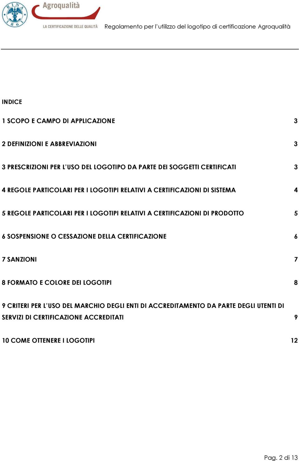 CERTIFICAZIONI DI PRODOTTO 5 6 SOSPENSIONE O CESSAZIONE DELLA CERTIFICAZIONE 6 7 SANZIONI 7 8 FORMATO E COLORE DEI LOGOTIPI 8 9 CRITERI PER