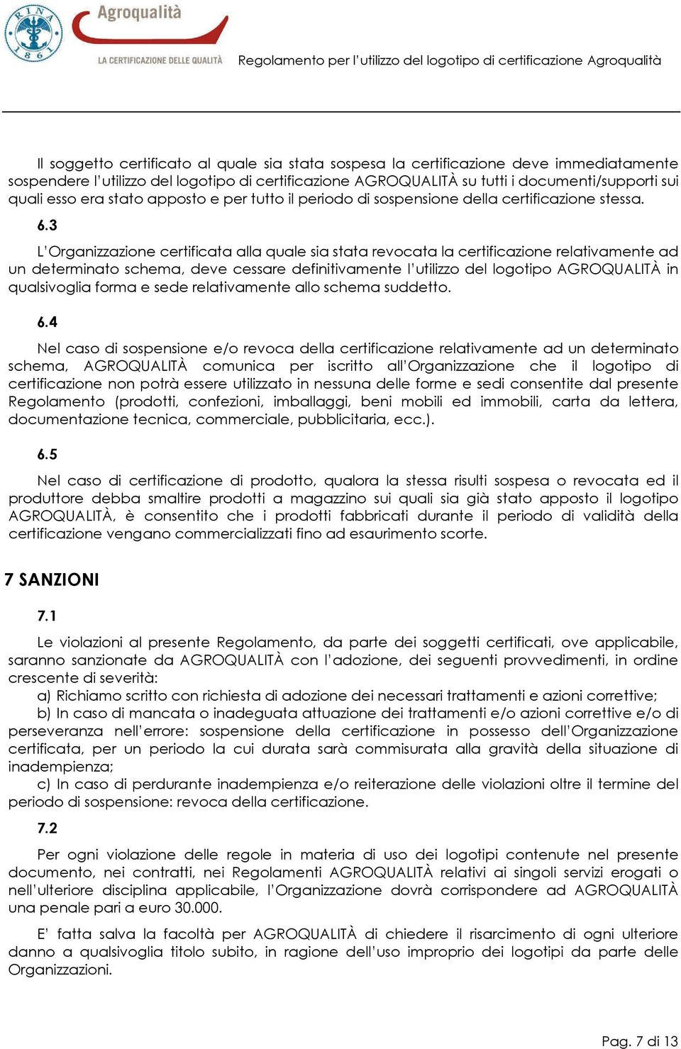 3 L Organizzazione certificata alla quale sia stata revocata la certificazione relativamente ad un determinato schema, deve cessare definitivamente l utilizzo del logotipo AGROQUALITÀ in qualsivoglia