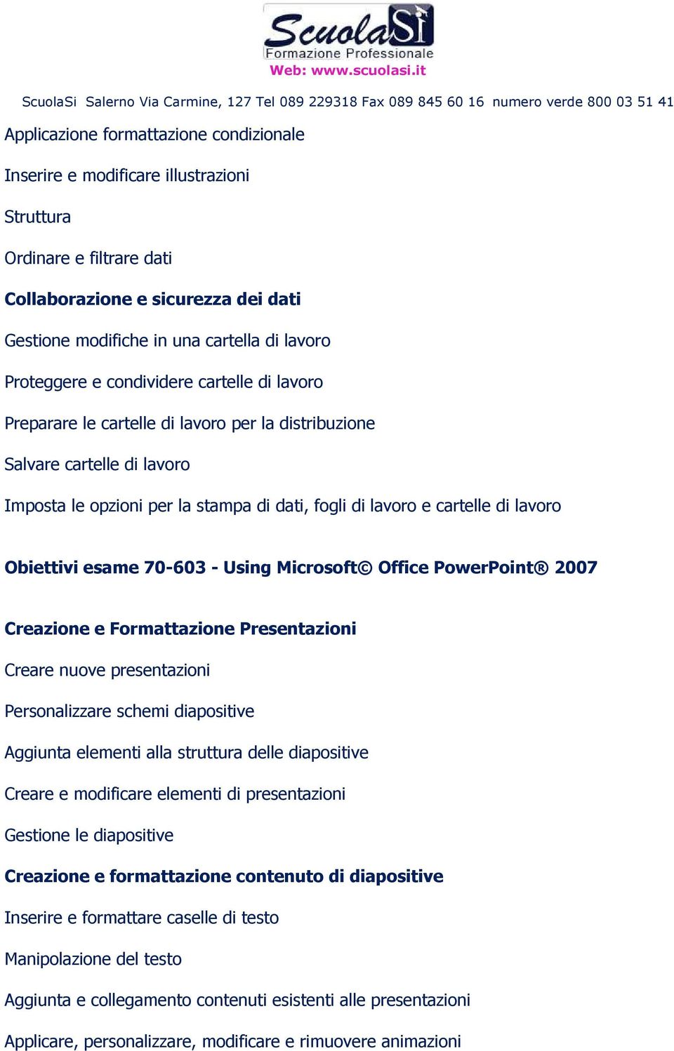 lavoro Obiettivi esame 70-603 - Using Microsoft Office PowerPoint 2007 Creazione e Formattazione Presentazioni Creare nuove presentazioni Personalizzare schemi diapositive Aggiunta elementi alla