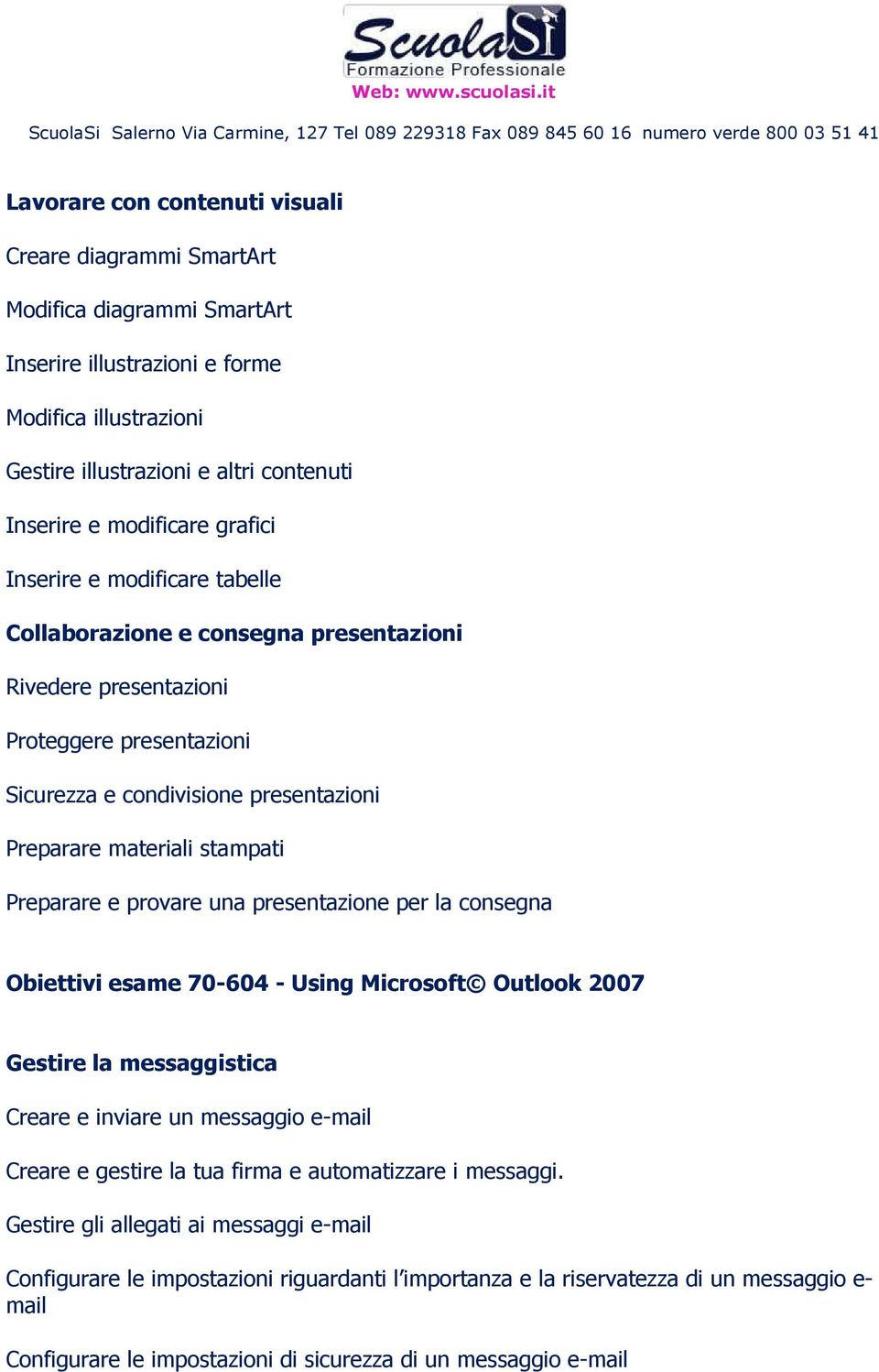 stampati Preparare e provare una presentazione per la consegna Obiettivi esame 70-604 - Using Microsoft Outlook 2007 Gestire la messaggistica Creare e inviare un messaggio e-mail Creare e gestire la