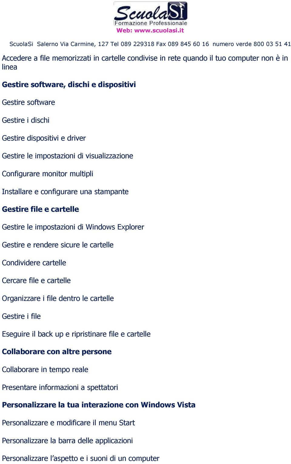 sicure le cartelle Condividere cartelle Cercare file e cartelle Organizzare i file dentro le cartelle Gestire i file Eseguire il back up e ripristinare file e cartelle Collaborare con altre persone