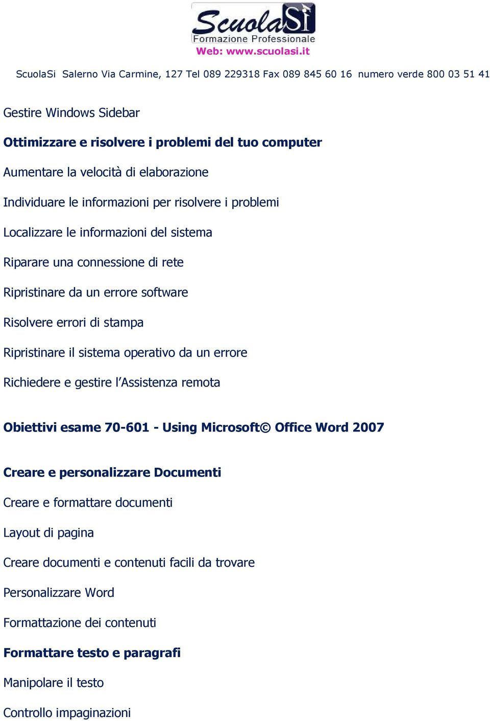 un errore Richiedere e gestire l Assistenza remota Obiettivi esame 70-601 - Using Microsoft Office Word 2007 Creare e personalizzare Documenti Creare e formattare documenti