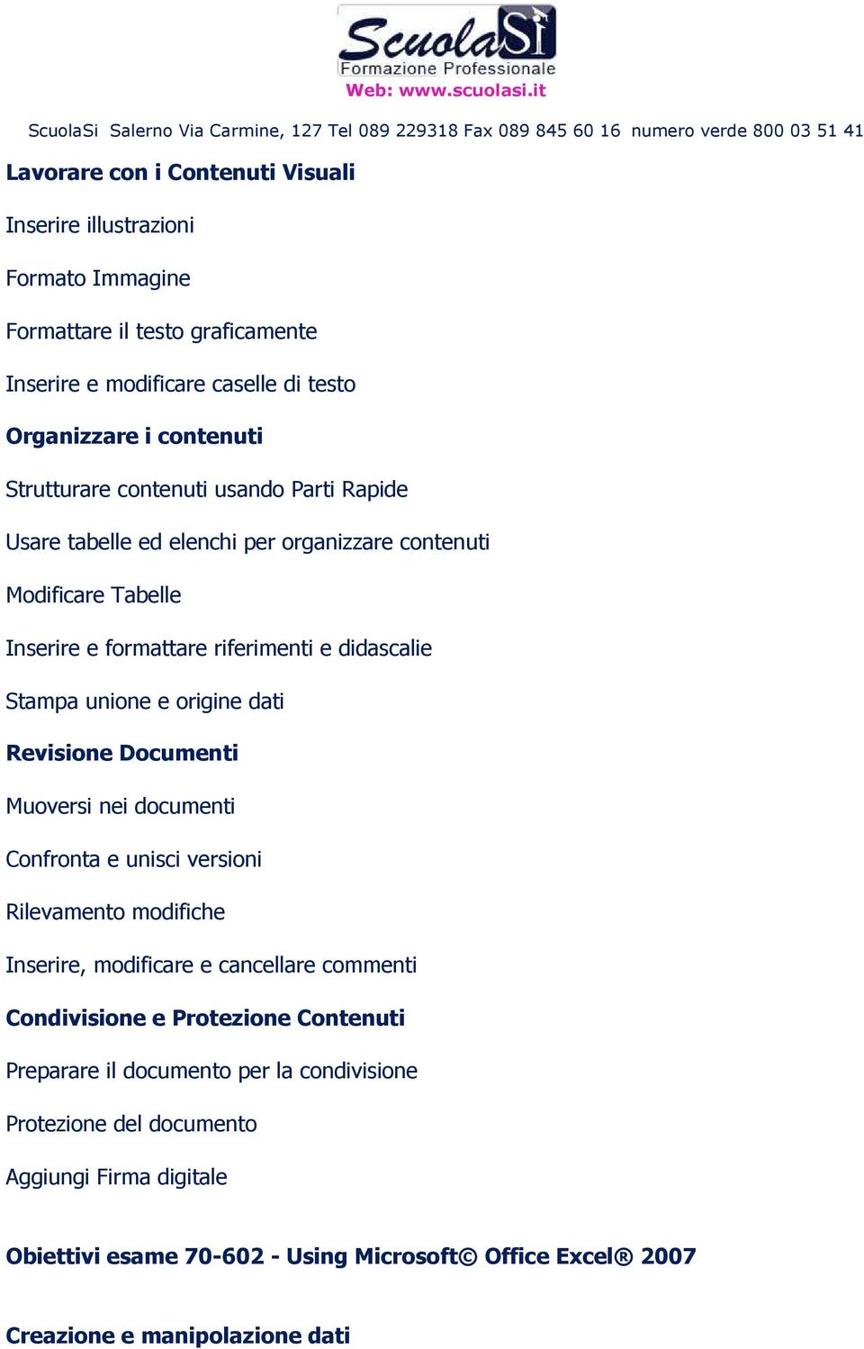 origine dati Revisione Documenti Muoversi nei documenti Confronta e unisci versioni Rilevamento modifiche Inserire, modificare e cancellare commenti Condivisione e Protezione