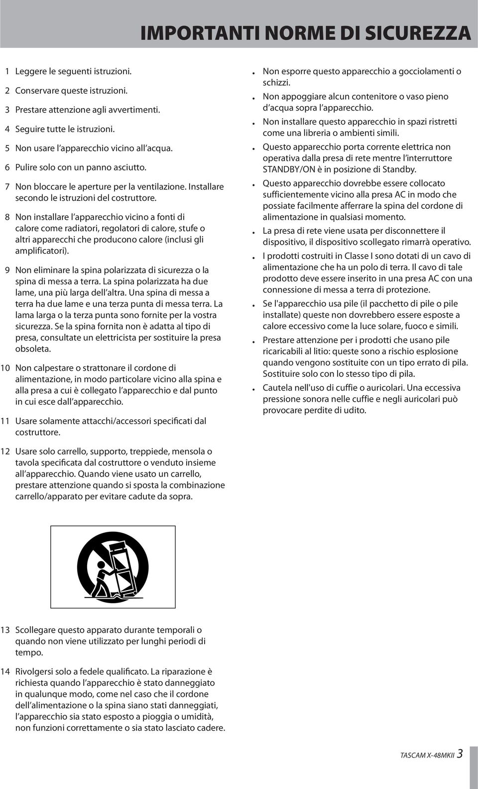 8 Non installare l apparecchio vicino a fonti di calore come radiatori, regolatori di calore, stufe o altri apparecchi che producono calore (inclusi gli amplificatori).