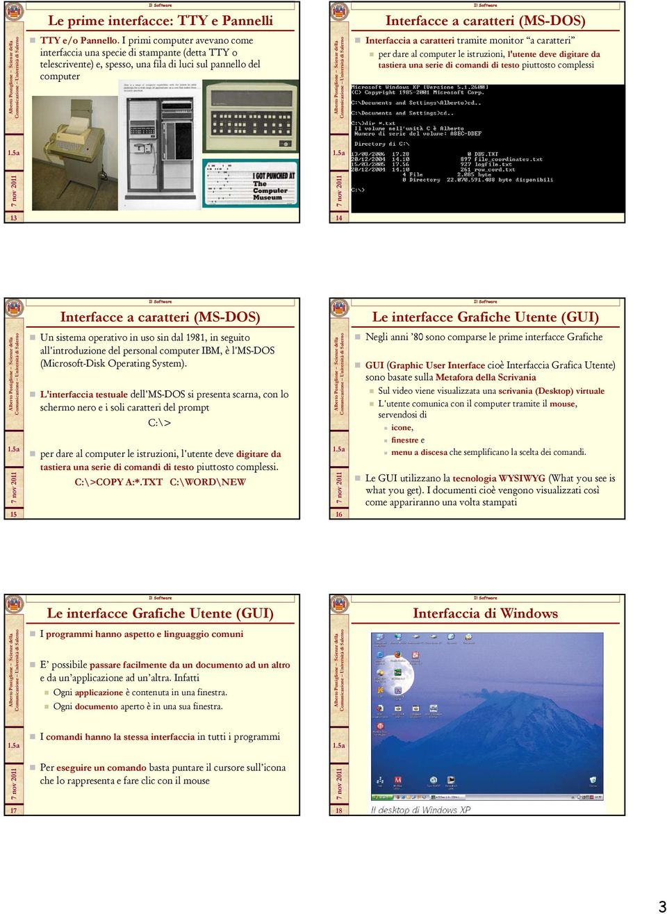 Interfaccia a caratteri tramite monitor a caratteri per dare al computer le istruzioni, l'utente deve digitare da tastiera una serie di comandi di testo piuttosto complessi 13 14 Interfacce a