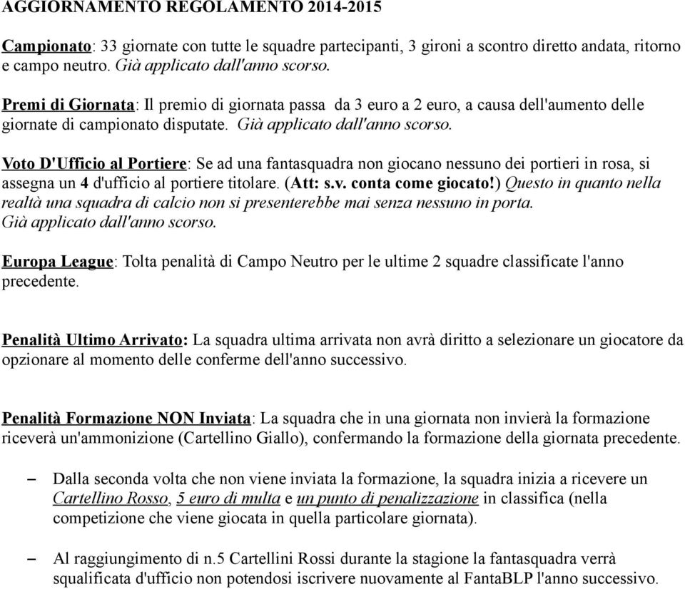 Voto D'Ufficio al Portiere: Se ad una fantasquadra non giocano nessuno dei portieri in rosa, si assegna un 4 d'ufficio al portiere titolare. (Att: s.v. conta come giocato!