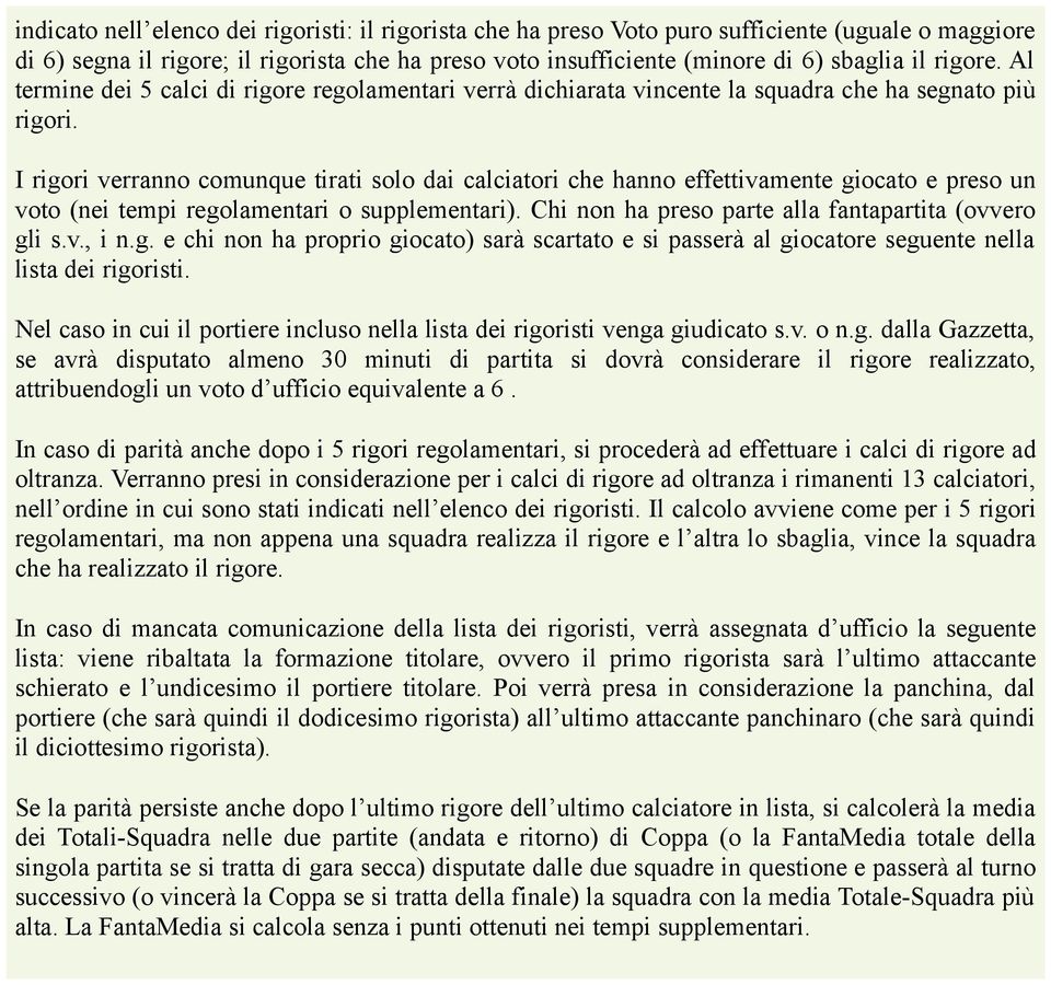 I rigori verranno comunque tirati solo dai calciatori che hanno effettivamente giocato e preso un voto (nei tempi regolamentari o supplementari).