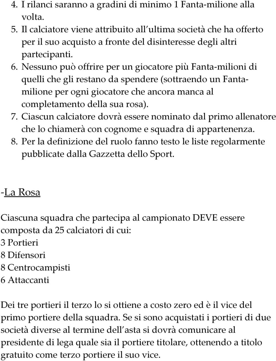 Nessuno può offrire per un giocatore più Fanta-milioni di quelli che gli restano da spendere (sottraendo un Fantamilione per ogni giocatore che ancora manca al completamento della sua rosa). 7.