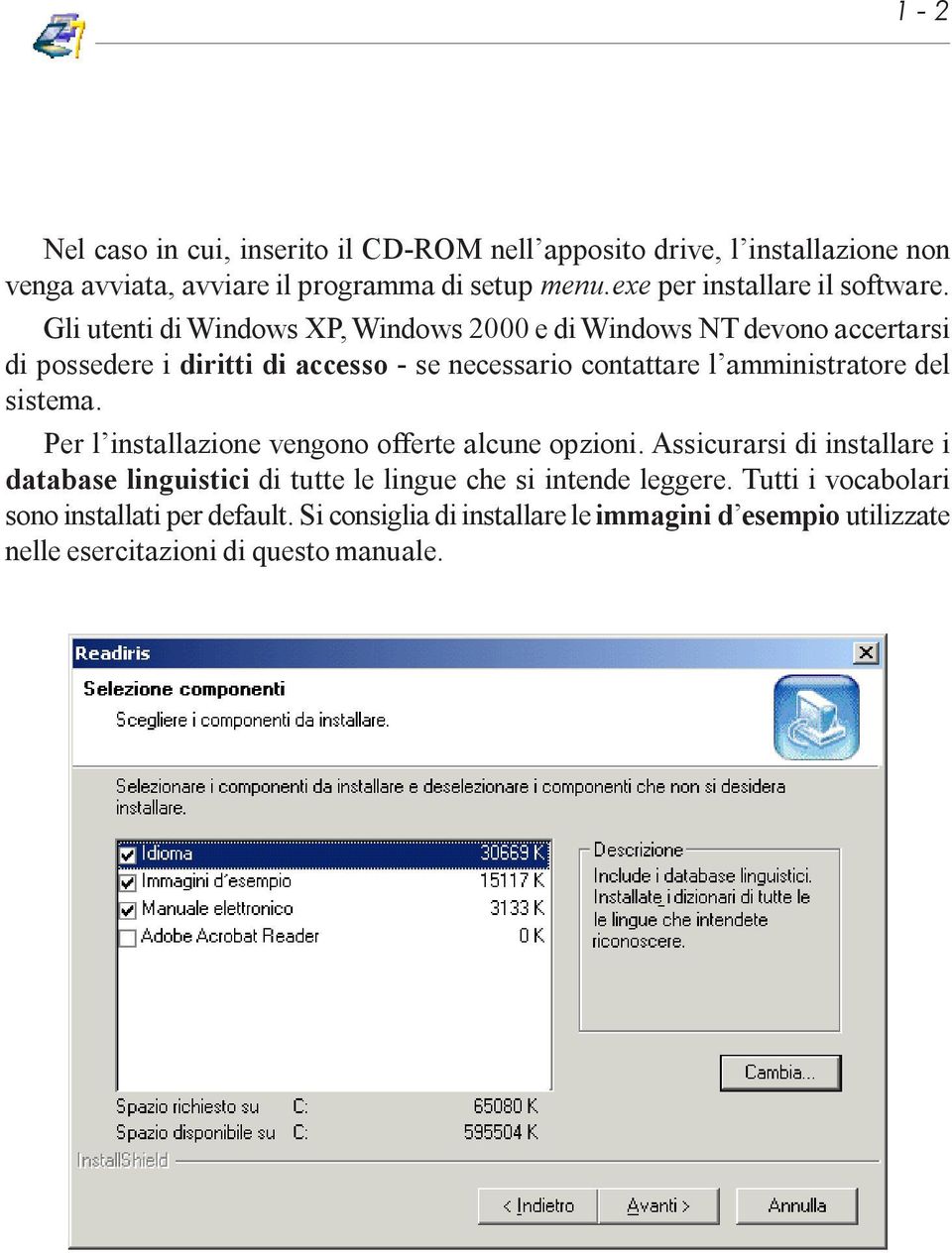 Gli utenti di Windows XP, Windows 2000 e di Windows NT devono accertarsi di possedere i diritti di accesso - se necessario contattare l amministratore del