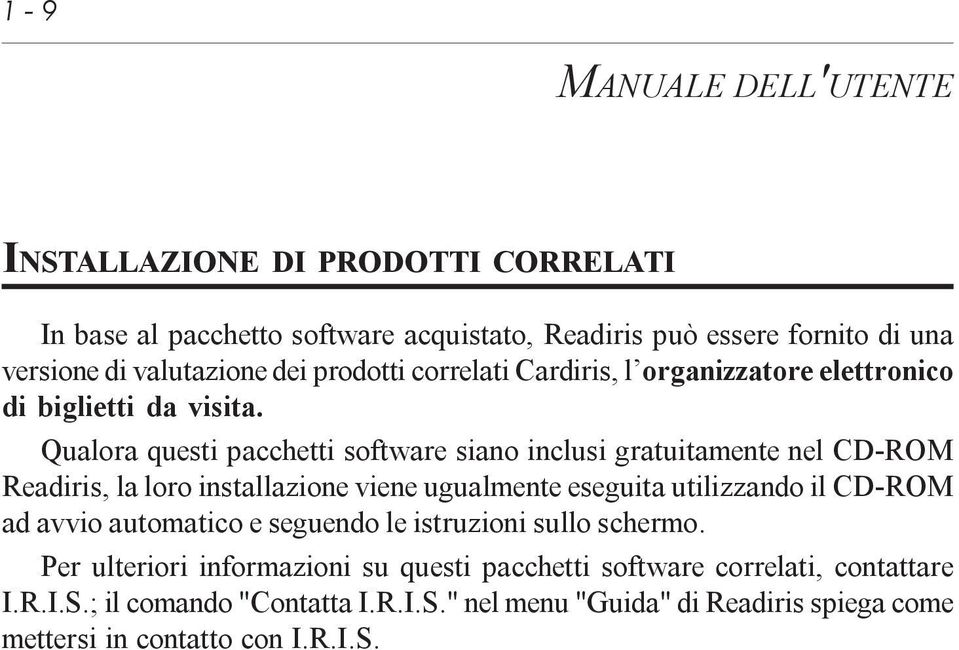 Qualora questi pacchetti software siano inclusi gratuitamente nel CD-ROM Readiris, la loro installazione viene ugualmente eseguita utilizzando il CD-ROM ad avvio