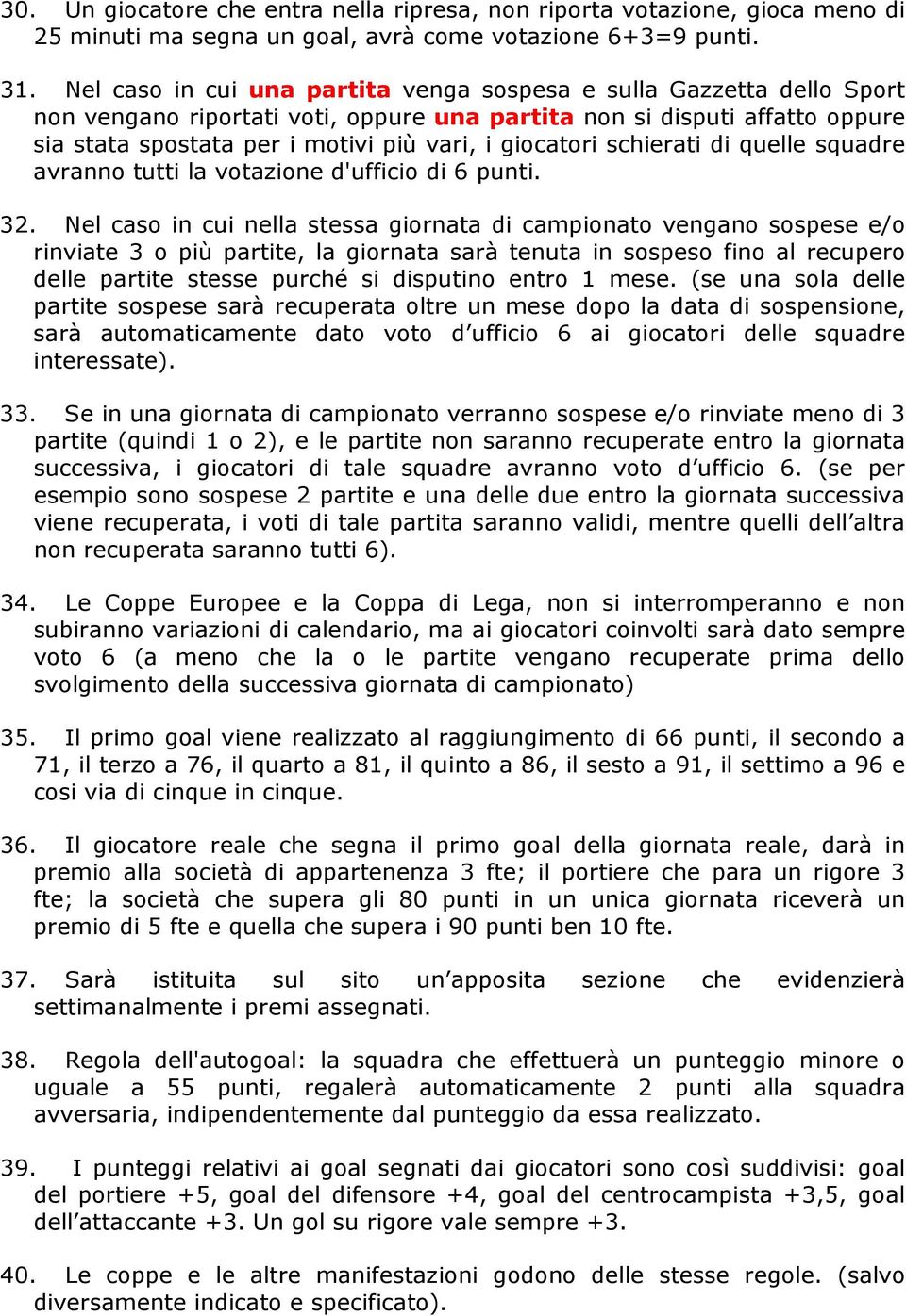 giocatori schierati di quelle squadre avranno tutti la votazione d'ufficio di 6 punti. 32.