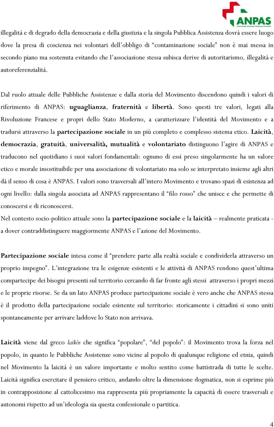 Dal ruolo attuale delle Pubbliche Assistenze e dalla storia del Movimento discendono quindi i valori di riferimento di ANPAS: uguaglianza, fraternità e libertà.