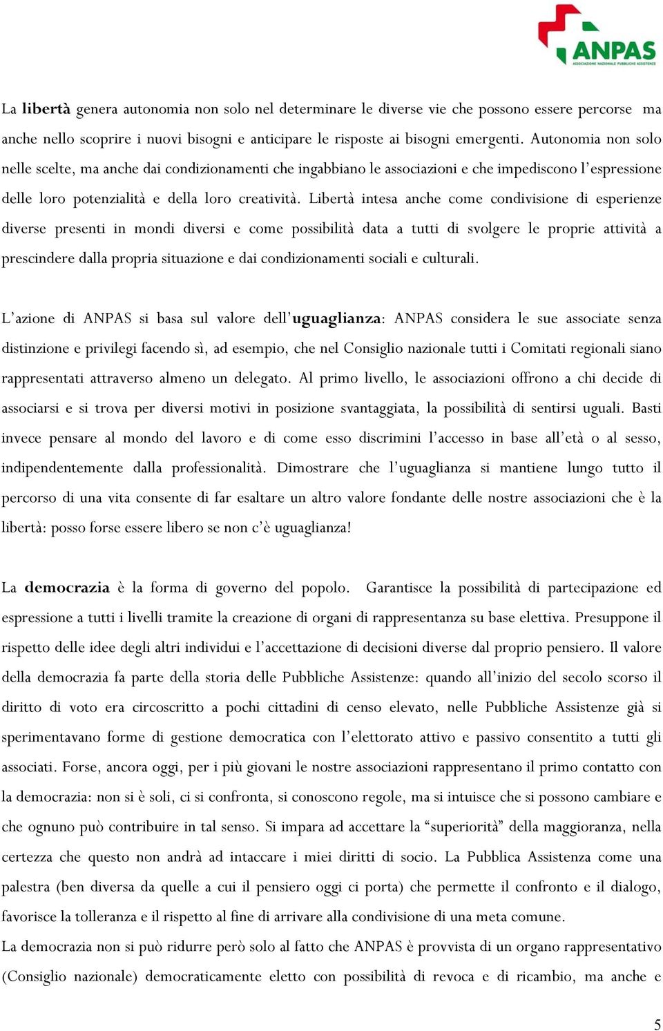 Libertà intesa anche come condivisione di esperienze diverse presenti in mondi diversi e come possibilità data a tutti di svolgere le proprie attività a prescindere dalla propria situazione e dai