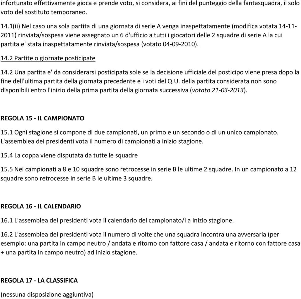 serie A la cui partita e' stata inaspettatamente rinviata/sospesa (votato 04-09-2010). 14.2 Partite o giornate posticipate 14.