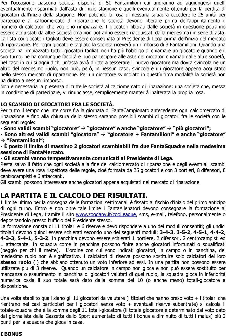 Non potendo la rosa di nessuna squadra eccedere le 25 unità per partecipare al calciomercato di riparazione le società devono liberare prima dell'appuntamento il numero di calciatori che vogliono