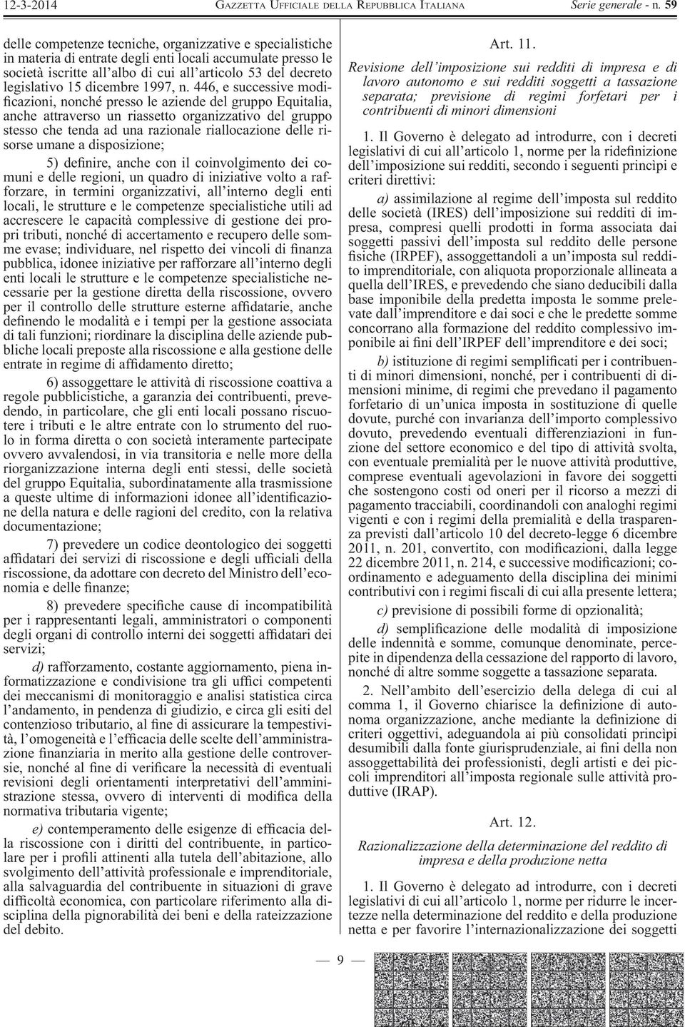 446, e successive modi- cazioni, nonché presso le aziende del gruppo Equitalia, anche attraverso un riassetto organizzativo del gruppo stesso che tenda ad una razionale riallocazione delle risorse