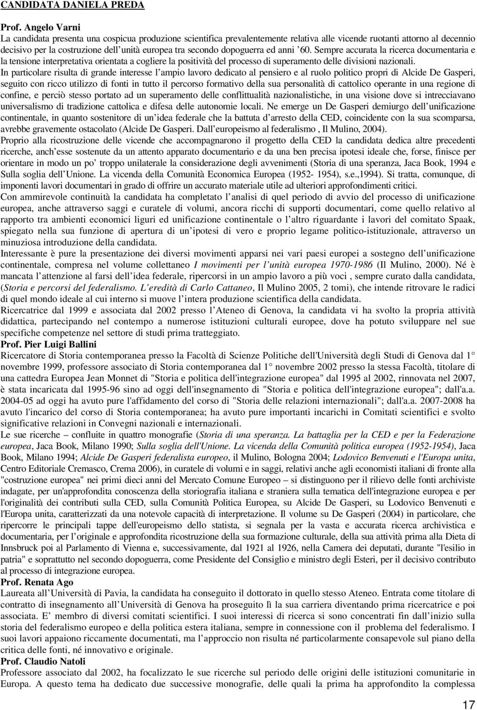 dopoguerra ed anni 60. Sempre accurata la ricerca documentaria e la tensione interpretativa orientata a cogliere la positività del processo di superamento delle divisioni nazionali.